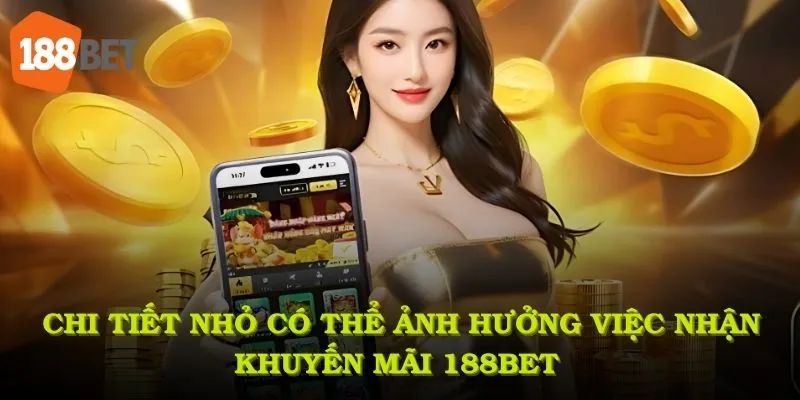 Một số chi tiết nhỏ có thể ảnh hưởng đến việc nhận khuyến mãi 188Bet hiệu quả
